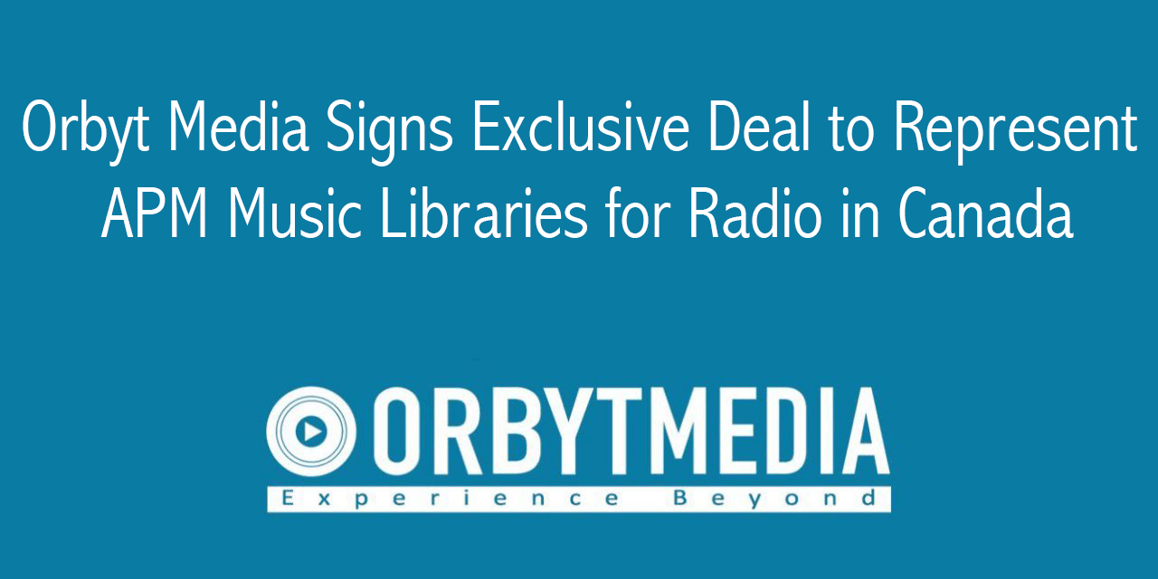 Orbyt Media Signs Exclusive Deal to Represent APM Music Libraries for Radio in Canada